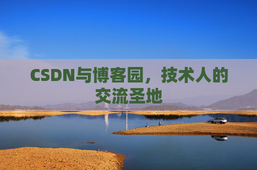 CSDN与博客园，技术人的交流圣地